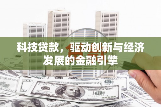 澄江科技贷款，驱动创新与经济发展的金融引擎