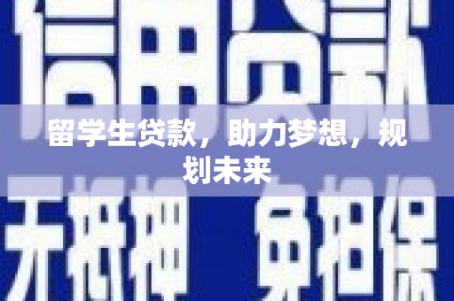澄江留学生贷款，助力梦想，规划未来