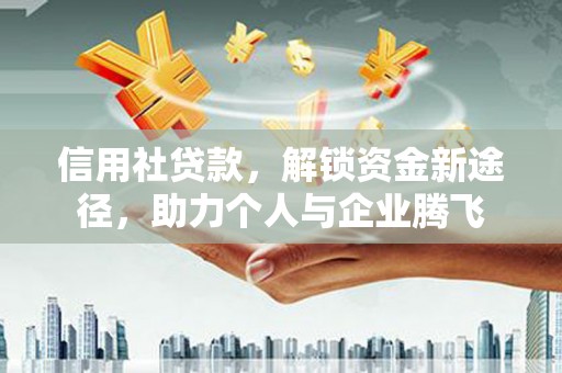 澄江信用社贷款，解锁资金新途径，助力个人与企业腾飞