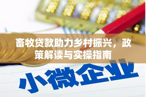 澄江畜牧贷款助力乡村振兴，政策解读与实操指南