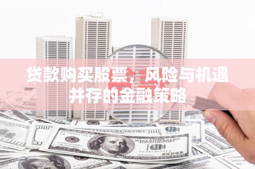 澄江贷款购买股票，风险与机遇并存的金融策略