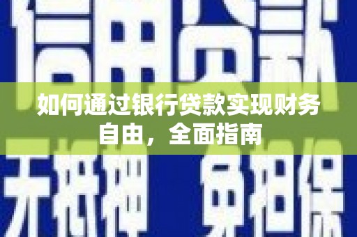 澄江如何通过银行贷款实现财务自由，全面指南
