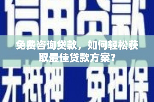 澄江免费咨询贷款，如何轻松获取最佳贷款方案？